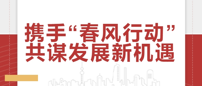 攜手“春風(fēng)行動” 共謀發(fā)展新機(jī)遇